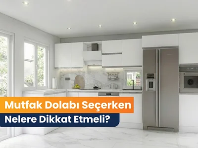 Mutfak Dolabı Seçerken Nelere Dikkat Etmeli?